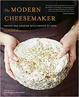 The Modern Cheesemaker: Making And Cooking With Cheeses At Home